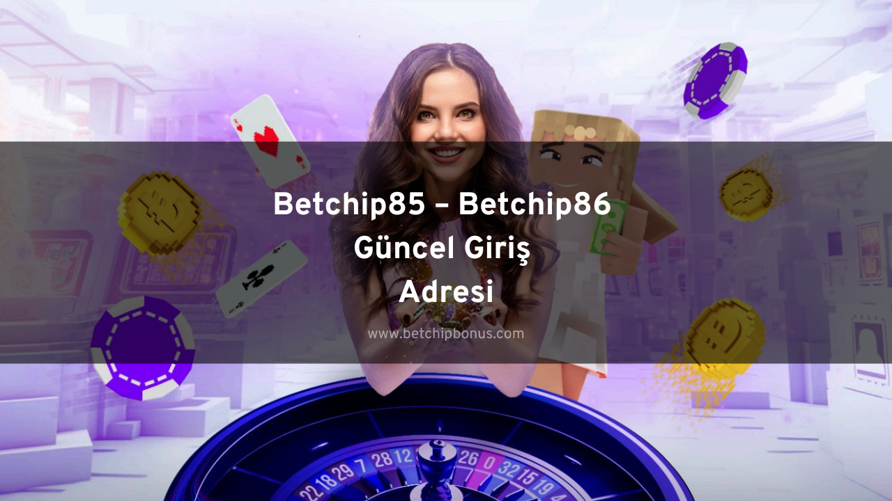 Betchip85 – Betchip86 Güncel Giriş Adresi