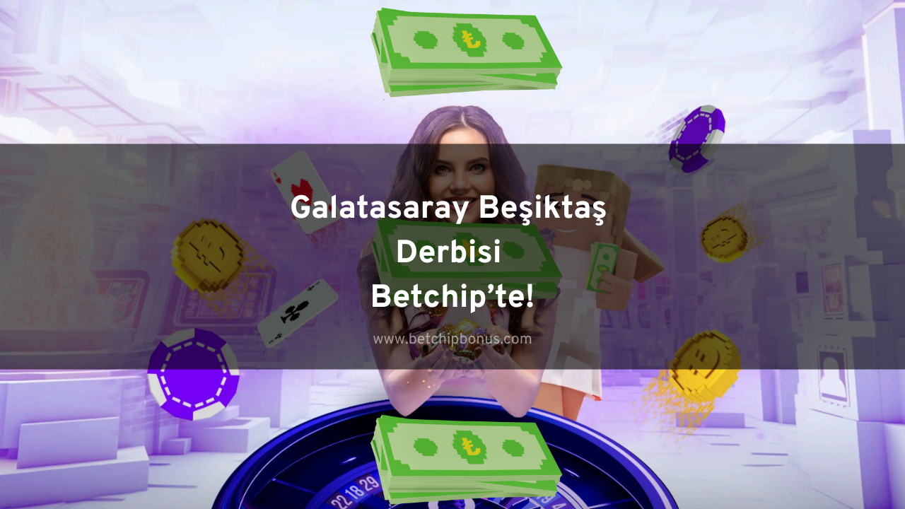 Galatasaray Beşiktaş Derbisi Betchip’te!